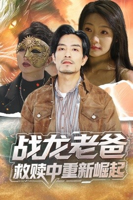 91吃瓜《战龙老爸救赎中重新崛起》免费在线观看